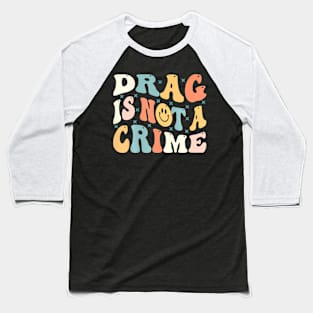 Drag Is Not A Crime Baseball T-Shirt